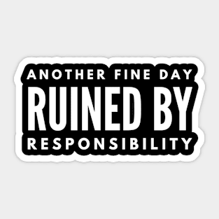 Another Fine Day Ruined By Responsibility - Funny Sayings Sticker